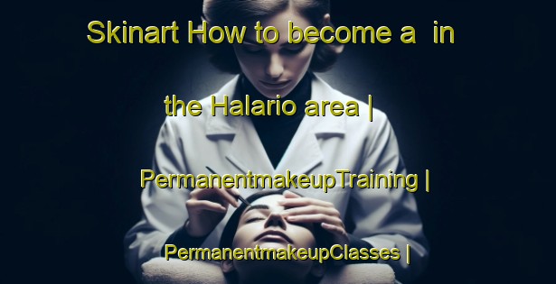 Skinart How to become a  in the Halario area | PermanentmakeupTraining | PermanentmakeupClasses | SkinartTraining-Pakistan